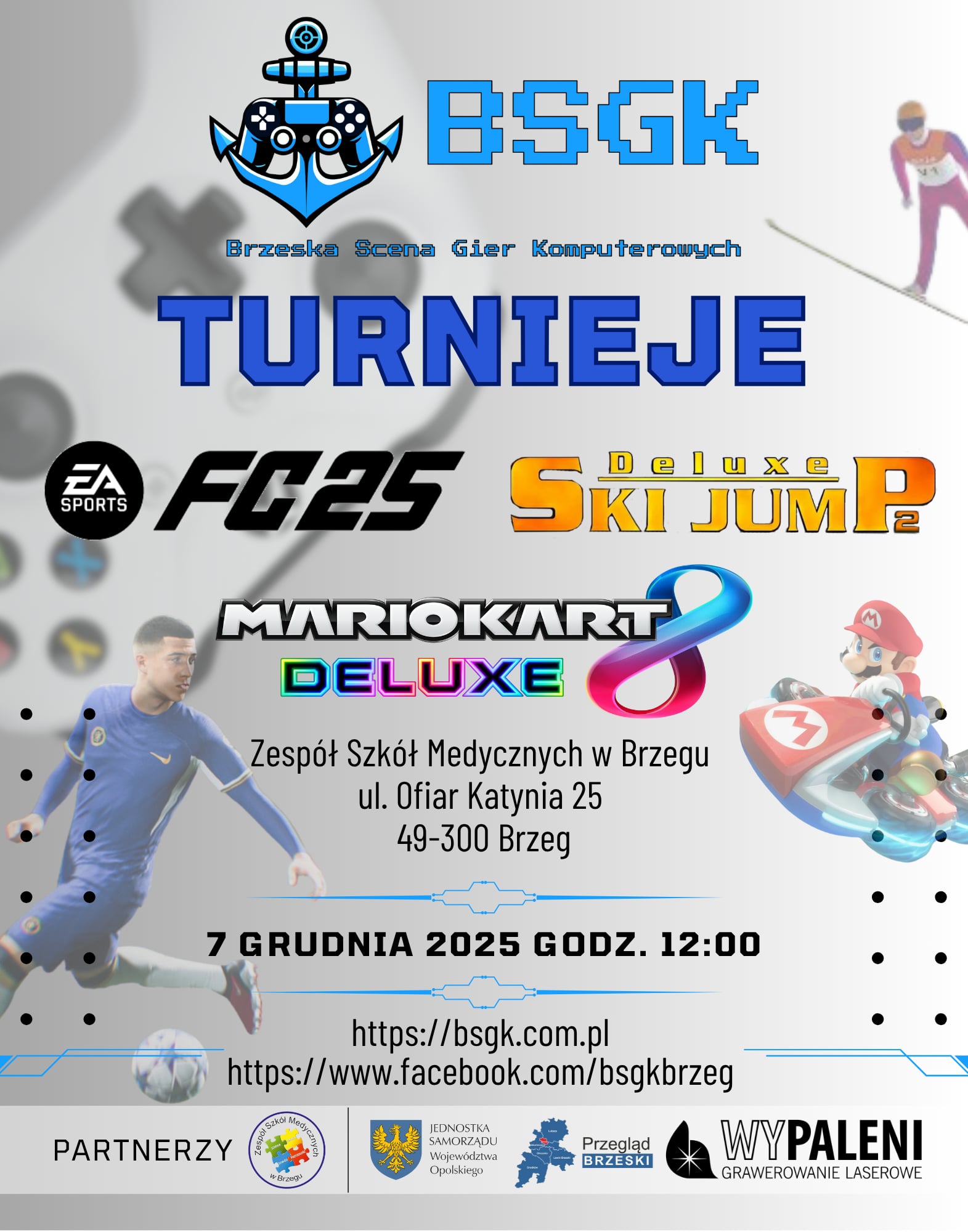 Plakat wydarzenia BSGK vol. XXIV – turnieje gier komputerowych w Brzegu. Na plakacie znajdują się logotypy gier EA Sports FC 25, Mario Kart 8 Deluxe i Deluxe Ski Jump 2.1. Wydarzenie odbędzie się 7 grudnia 2025 roku o godzinie 12:00 w Zespole Szkół Medycznych przy ul. Ofiar Katynia 25 w Brzegu. Na grafice widoczny jest piłkarz, skoczek narciarski i postać Mario w gokarcie. Partnerzy wydarzenia: Zespół Szkół Medycznych w Brzegu, Jednostka Samorządu Województwa Opolskiego, Przegląd Brzeski i agencja Ernes.